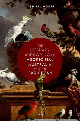 The Literary Mirroring of Aboriginal Australia and the Caribbean by Moore, Dashiell