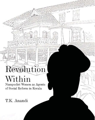 Revolution Within: Nampudiri Women as Agents of Social Reform in Kerala by Anandi, T. K.