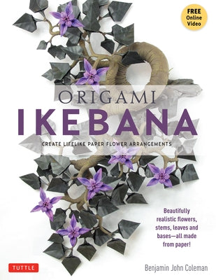 Origami Ikebana: Create Lifelike Paper Flower Arrangements (Instructional Videos) by Coleman, Benjamin John