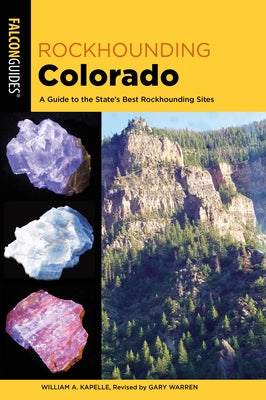 Rockhounding Colorado: A Guide to the State's Best Rockhounding Sites by Warren, Gary