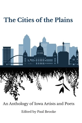 The Cities of the Plains: An Anthology of Iowa Artists and Poets by Brooke