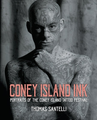Coney Island Ink: Portraits of the Coney Island Tattoo Festival by Santelli, Thomas