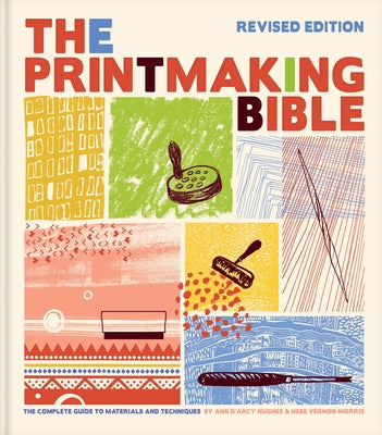 The Printmaking Bible, Revised Edition: The Complete Guide to Materials and Techniques by Hughes, Ann D'Arcy