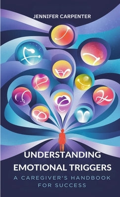 Understanding Emotional Triggers: A Caregiver's Handbook for Success by Carpenter, Jennifer