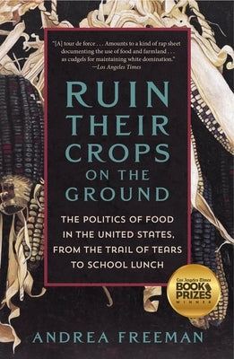 Ruin Their Crops on the Ground: The Politics of Food in the United States, from the Trail of Tears to School Lunch by Freeman, Andrea