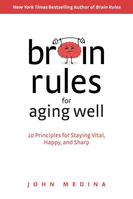 Brain Rules for Aging Well: 10 Principles for Staying Vital, Happy, and Sharp by Medina, John