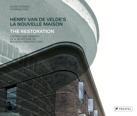Henry Van de Velde's La Nouvelle Maison: The Restoration. History and Rebirth of a Milestone of Modern Architecture by Stegen, Guido