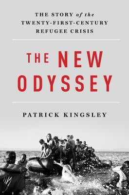 The New Odyssey: The Story of the Twenty-First Century Refugee Crisis by Kingsley, Patrick