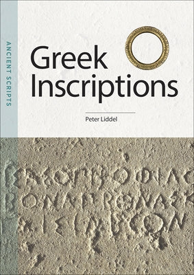 Greek Inscriptions: Ancient Scripts by Liddel, Peter