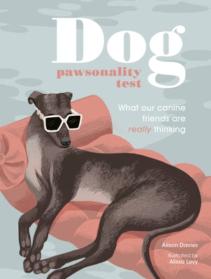 Dog Pawsonality Test: What Our Canine Friends Are Really Thinking by Davies, Alison