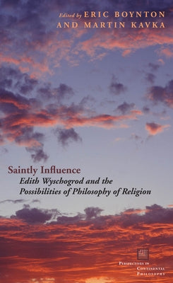 Saintly Influence: Edith Wyschogrod and the Possibilities of Philosophy of Religion by Boynton, Eric