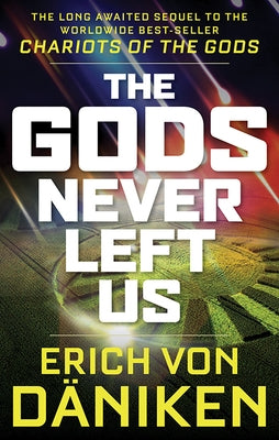 The Gods Never Left Us: The Long Awaited Sequel to the Worldwide Best-Seller Chariots of the Gods by Von D&#228;niken, Erich