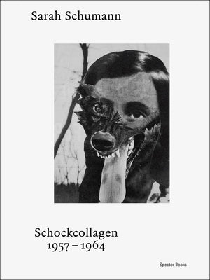 Sarah Schumann: Shock Collages: 1957-1964 by Schumann, Sarah