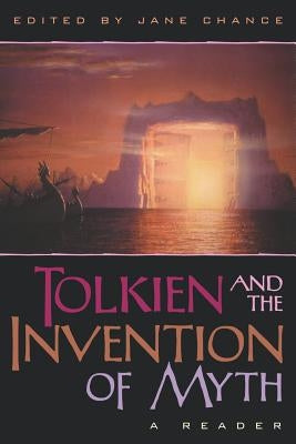 Tolkien and the Invention of Myth: A Reader by Chance, Jane
