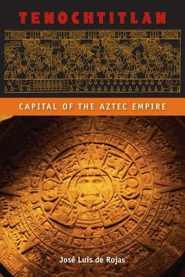 Tenochtitlan: Capital of the Aztec Empire by de Rojas, Jos&#195;&#169; Luis