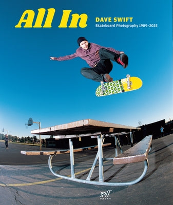 All in: Skateboard Photography by Dave Swift 1989-2025 by Swift, Dave