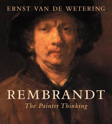 Rembrandt: The Painter Thinking by Van de Wetering, Ernst