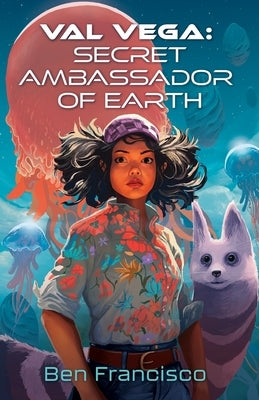 Val Vega: Secret Ambassador of Earth by Francisco, Ben