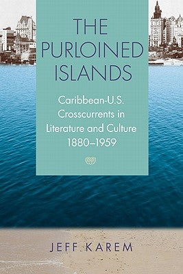 The Purloined Islands: Caribbean-U.S. Crosscurrents in Literature and Culture, 1880-1959 by Karem, Frederick J.