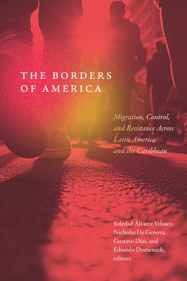 The Borders of America: Migration, Control, and Resistance Across Latin America and the Caribbean by Ãlvarez Velasco, Soledad