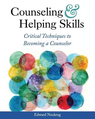 Counseling and Helping Skills: Critical Techniques to Becoming a Counselor by Neukrug, Edward