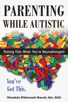 Parenting While Autistic: Raising Kids When You're Neurodivergent by Whitcomb Marsh, Wendela