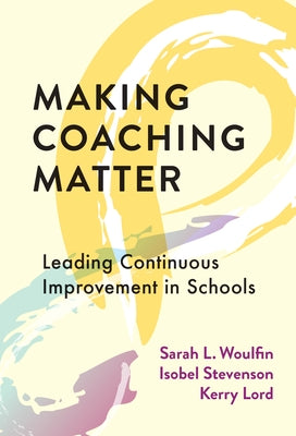 Making Coaching Matter: Leading Continuous Improvement in Schools by Woulfin, Sarah L.