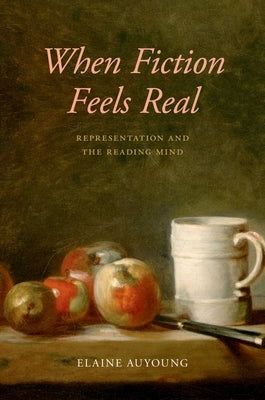 When Fiction Feels Real: Representation and the Reading Mind by Auyoung, Elaine