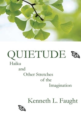Quietude: Haiku and Other Stretches of the Imagination by Faught, Kenneth L.