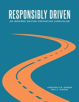 Responsibly Driven: An Impaired Driving Prevention Curriculum by Barber, Jonathan P. M.