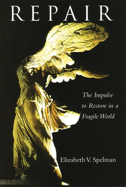 Repair: The Impulse to Restore in a Fragile World by Spelman, Elizabeth