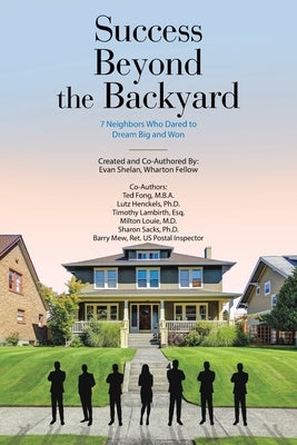 Success Beyond the Backyard: 7 Neighbors Who Dared to Dream Big and Won by Shelan Wharton Fellow, Evan