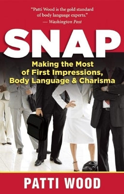 Snap: Making the Most of First Impressions, Body Language & Charisma by Wood, Patti