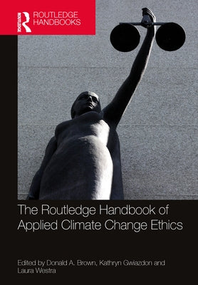 The Routledge Handbook of Applied Climate Change Ethics by Brown, Donald A.