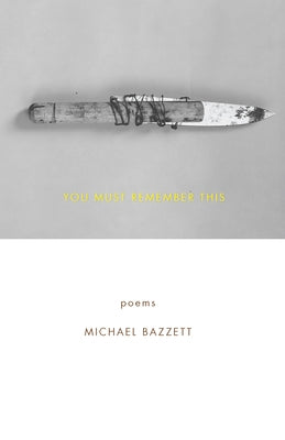 You Must Remember This: Poems by Bazzett, Michael