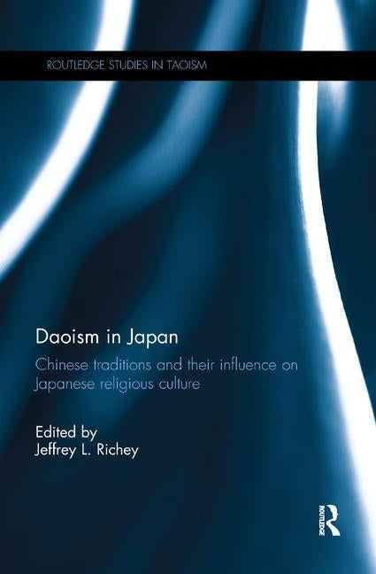 Daoism in Japan: Chinese Traditions and Their Influence on Japanese Religious Culture by Richey, Jeffrey L.