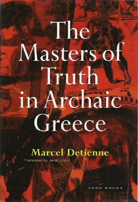 The Masters of Truth in Archaic Greece by Vidal-Naquet, Pierre