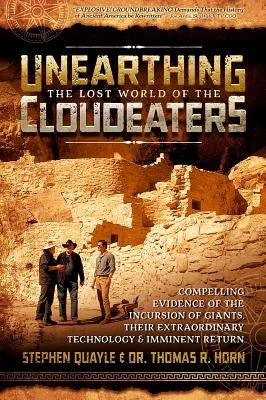 Unearthing the Lost World of the Cloudeaters: Compelling Evidence of the Incursion of Giants, Their Extraordinary Technology, and Imminent Return by Horn, Thomas R.