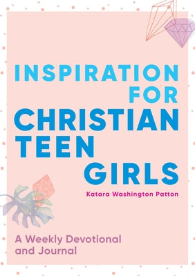 Inspiration for Christian Teen Girls: A Weekly Devotional & Journal by Patton, Katara Washington