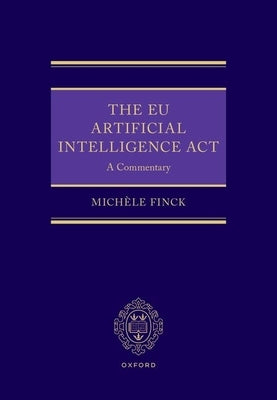 The EU Artificial Intelligence ACT: A Commentary by Finck, MichÃ¨le