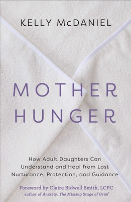 Mother Hunger: How Adult Daughters Can Understand and Heal from Lost Nurturance, Protection, an D Guidance by McDaniel, Kelly