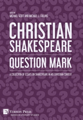 Christian Shakespeare: Question Mark: A Collection of Essays on Shakespeare in his Christian Context by Scott, Michael