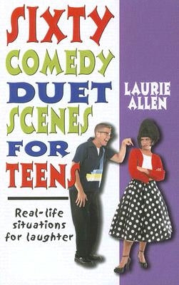 Sixty Comedy Duet Scenes for Teens by Allen, Laurie