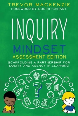 Inquiry Mindset: Scaffolding a Partnership for Equity and Agency in Learning by MacKenzie, Trevor