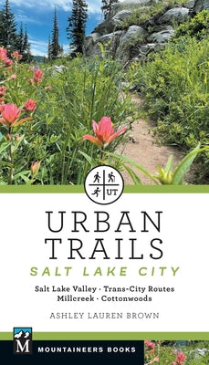 Urban Trails Salt Lake City: Salt Lake Valley * Trans-City Routes * Millcreek * Cottonwoods by Brown, Ashley