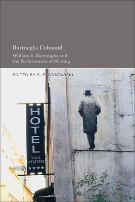 Burroughs Unbound: William S. Burroughs and the Performance of Writing by Gontarski, S. E.