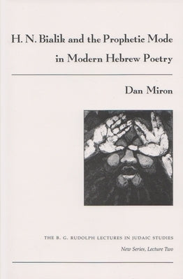 H. N. Bialik and the Prophetic Mode in Modern Hebrew Poetry by Miron, Dan