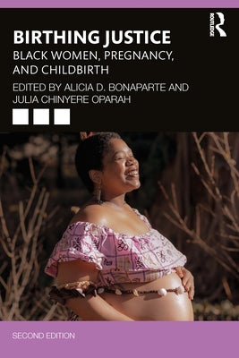 Birthing Justice: Black Women, Pregnancy, and Childbirth by Bonaparte, Alicia D.