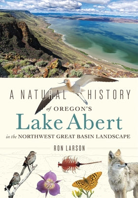 A Natural History of Oregon's Lake Abert in the Northwest Great Basin Landscape by Larson, Ron