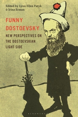 Funny Dostoevsky: New Perspectives on the Dostoevskian Light Side by Patyk, Lynn Ellen